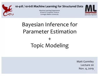 Bayesian Inference for  Parameter Estimation  +  Topic Modeling  Matt Gormley  Lecture 20  Nov. 4,