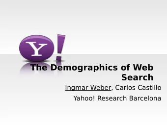 The Demographics of Web  Search  Ingmar Weber, Carlos Castillo  Yahoo! Research Barcelona  Warm-up
