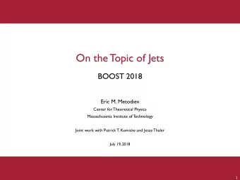 On the Topic of Jets  BOOST 2018  Eric M. Metodiev  Center for Theoretical Physics  Massachusetts