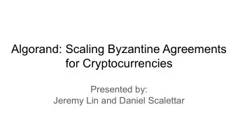 Algorand: Scaling Byzantine Agreements  for Cryptocurrencies  Presented by:  Jeremy Lin and Daniel