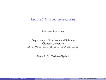 Lecture 1.4: Group presentations  Matthew Macauley  Department of Mathematical Sciences  Clemson