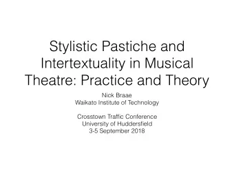 Stylistic Pastiche and  Intertextuality in Musical  Theatre: Practice and Theory  Nick Braae