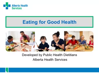 Eating for Good Health  Developed by Public Health Dietitians  Alberta Health Services  Welcome!  2
