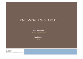 KNOWN-ITEM SEARCH  Alan Smeaton  Dublin City University  Paul Over  NIST  1  Task  2 Use case :