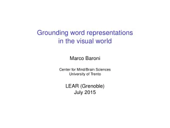 Grounding word representations  in the visual world  Marco Baroni  Center for Mind/Brain Sciences