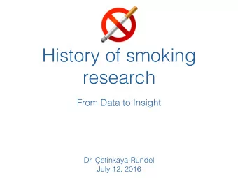 History of smoking  research  From Data to Insight  Dr. etinkaya-Rundel  July 12, 2016  A