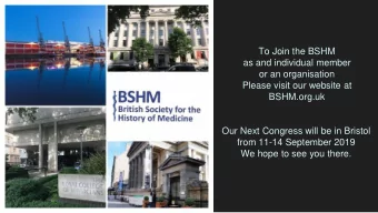 Please visit our website at  BSHM.org.uk  Our Next Congress will be in Bristol  from 11-14