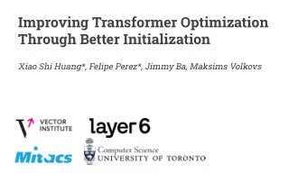 Improving Transformer Optimization  Through Better Initialization  Xiao Shi Huang*, Felipe Perez*,