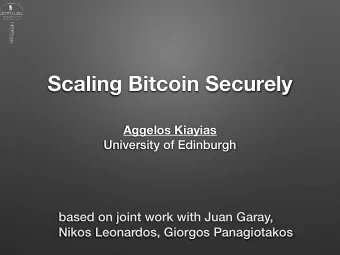 Scaling Bitcoin Securely  Aggelos Kiayias  University of Edinburgh based on joint work with Juan
