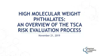 HIGH MOLECULAR WEIGHT  PHTHALATES:  AN OVERVIEW OF THE TSCA  RISK EVALUATION PROCESS  November 21,