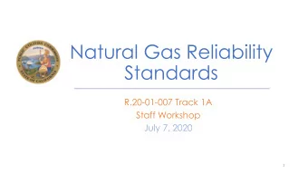 Natural Gas Reliability  Standards  R.20-01-007 Track 1A  Staff Workshop  July 7, 2020  1  Workshop