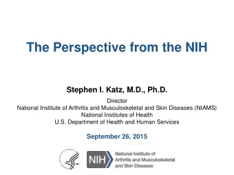 The Perspective from the NIH  Stephen I. Katz, M.D., Ph.D.  Director  National Institute of
