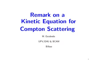 Remark on a  Kinetic Equation for  Compton Scattering  M. Escobedo  UPV/EHU &amp; BCAM  Bilbao  1