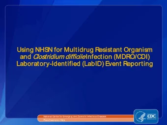Using NH  NHSN  N for  or Mul  ultidrug  ug Resistant O  Orga  gani  nism  an and Clo  lostridium d