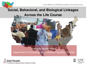 Social, Behavioral, and Biological Linkages  Across the Life Course  Kathleen Mullan Harris
