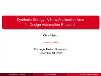 Synthetic Biology: A New Application Area  for Design Automation Research  Chris Myers  University