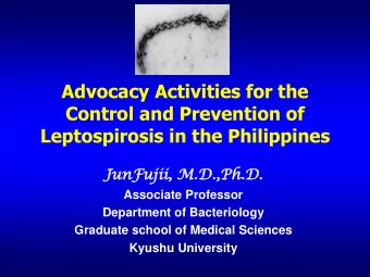 Leptospirosis in the Philippines  Jun  unFu  Fuji  jii, M.D.,Ph.D.  D.  Associate Professor