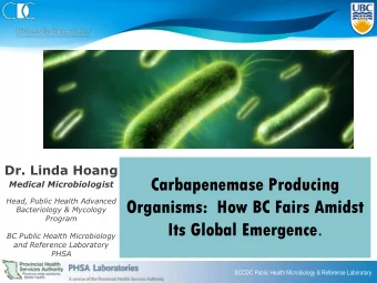 Carbapenemase Producing  Medical Microbiologist  Head, Public Health Advanced  Organisms:  How BC