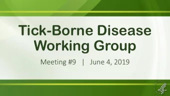 Tick-Borne Disease  Working Group  Meeting #9   |   June 4, 2019  Tick-Borne Disease Working Group