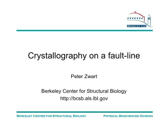 Crystallography on a fault-line  Peter Zwart  Berkeley Center for Structural Biology