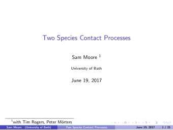 Two Species Contact Processes Sam Moore 1  University of Bath  June 19, 2017 1 with Tim Rogers,