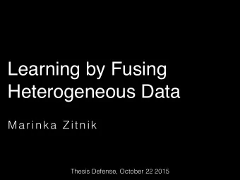 Learning by Fusing  Heterogeneous Data  Marinka Zitnik  Thesis Defense, October 22 2015  Motivation