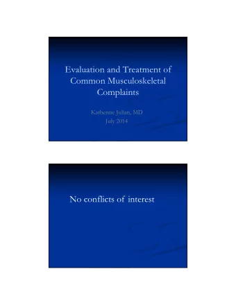 Evaluation and Treatment of  Common Musculoskeletal  Complaints  Katherine Julian, MD  July 2014