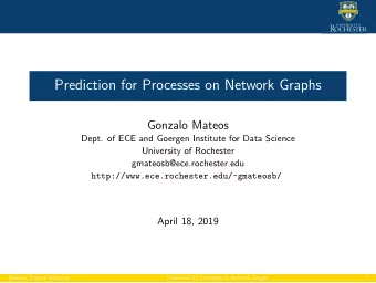 Prediction for Processes on Network Graphs  Gonzalo Mateos  Dept. of ECE and Goergen Institute for