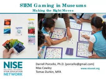 ST  E  M Gaming in Muse ums  Making the  R  ight Move s  Darrell Porcello, Ph.D.