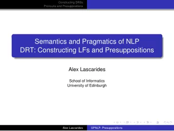 Semantics and Pragmatics of NLP  DRT: Constructing LFs and Presuppositions  Alex Lascarides  School
