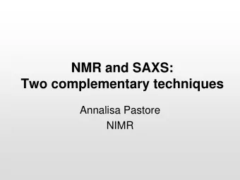 NMR and SAXS:  Two complementary techniques  Annalisa Pastore  NIMR  A pact of friendship...  SAXS