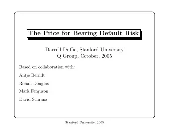 The Price for Bearing Default Risk  Darrell Duffie, Stanford University  Q Group, October, 2005
