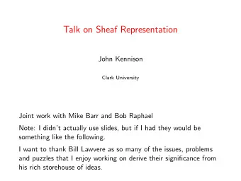 Talk on Sheaf Representation  John Kennison  Clark University  Joint work with Mike Barr and Bob