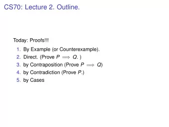 CS70: Lecture 2. Outline.  Today: Proofs!!!  1. By Example (or Counterexample). 2. Direct. (Prove P