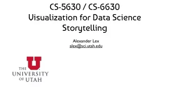 CS-5630 / CS-6630  Visualization for Data Science  Storytelling  Alexander Lex  alex@sci.utah.edu