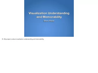 Visualization Understanding  and Memorability  Steve Rubin  Hi. My project is about visualization