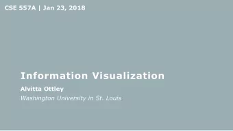 Information Visualization  Alvitta Ottley  Washington University in St. Louis  Annoucements.  Due
