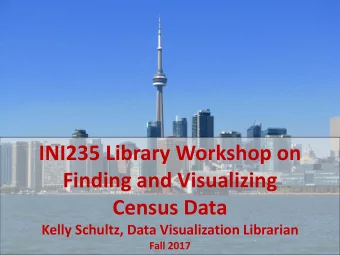 INI235 Library Workshop on  Finding and Visualizing  Census Data  Kelly Schultz, Data Visualization