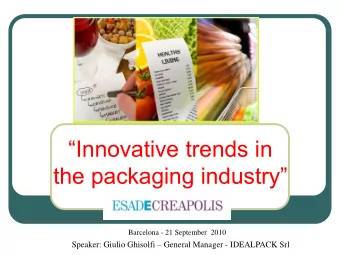 Innovative trends in  the packaging industry  Barcelona - 21 September  2010 Speaker: Giulio