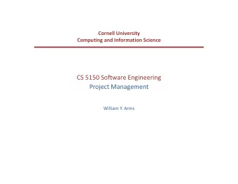CS  5150  Software  Engineering    Project  Management    William  Y.  Arms