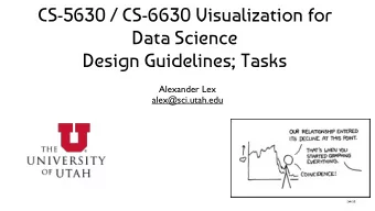 CS-5630 / CS-6630 Visualization for  Data Science  Design Guidelines; Tasks  Alexander Lex