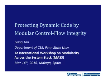 Protecting Dynamic Code by  Modular Control-Flow Integrity  Gang Tan  Department of CSE, Penn State