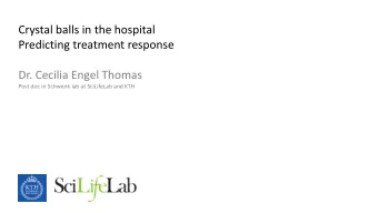 Crystal balls in the hospital  Predicting treatment response  Dr. Cecilia Engel Thomas  Post doc in
