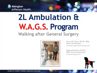 2L Ambulation &amp;  W.A.G.S. Program  Walking after General Surgery  Karen M. Perez, RN-BC, BSN,