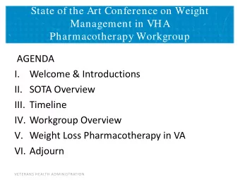 State of the Art Conference on Weight  Management in VHA  Pharmacotherapy Workgroup  AGENDA  I.