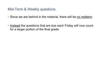 Mid-Term &amp; Weekly questions   Since we are behind in the material, there will be no midterm.