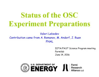Status of the OSC  Experiment Preparations  Valeri Lebedev  Contribution came from A. Romanov, M.