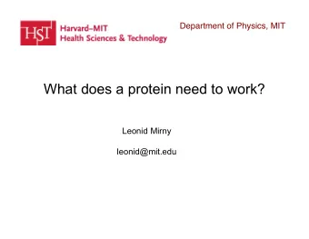 What does a protein need to work?  Leonid Mirny  leonid@mit.edu  What does a protein need to work?