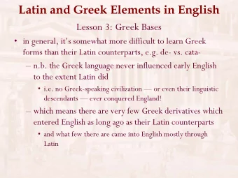 Latin and Greek Elements in English  Lesson 3: Greek Bases   in general, its somewhat more