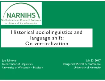 Historical sociolinguistics and  language shift:  On verticalization  Joe Salmons  July 23, 2017